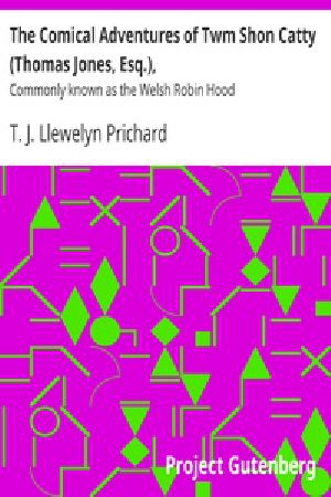 [Gutenberg 40421] • The Comical Adventures of Twm Shon Catty (Thomas Jones, Esq.), / Commonly known as the Welsh Robin Hood